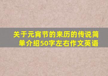 关于元宵节的来历的传说简单介绍50字左右作文英语