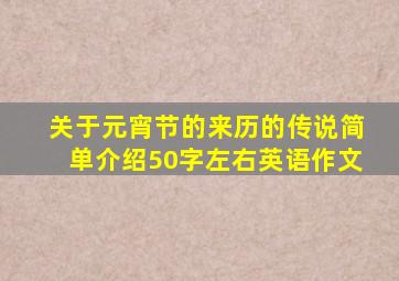 关于元宵节的来历的传说简单介绍50字左右英语作文