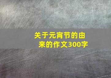 关于元宵节的由来的作文300字