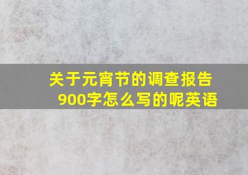 关于元宵节的调查报告900字怎么写的呢英语