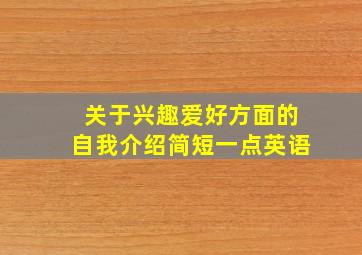 关于兴趣爱好方面的自我介绍简短一点英语