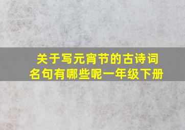 关于写元宵节的古诗词名句有哪些呢一年级下册