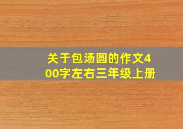 关于包汤圆的作文400字左右三年级上册