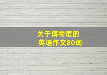 关于博物馆的英语作文80词