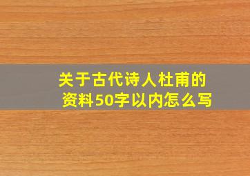 关于古代诗人杜甫的资料50字以内怎么写