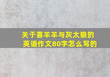 关于喜羊羊与灰太狼的英语作文80字怎么写的