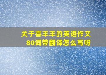 关于喜羊羊的英语作文80词带翻译怎么写呀