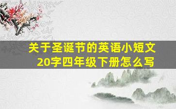 关于圣诞节的英语小短文20字四年级下册怎么写