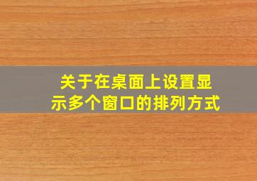 关于在桌面上设置显示多个窗口的排列方式