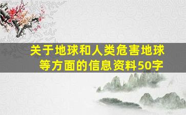 关于地球和人类危害地球等方面的信息资料50字