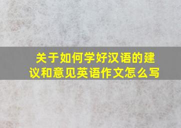 关于如何学好汉语的建议和意见英语作文怎么写