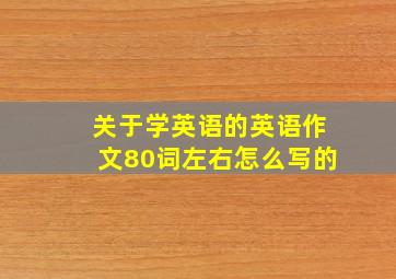 关于学英语的英语作文80词左右怎么写的