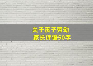 关于孩子劳动家长评语50字