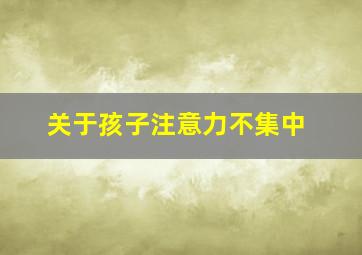 关于孩子注意力不集中