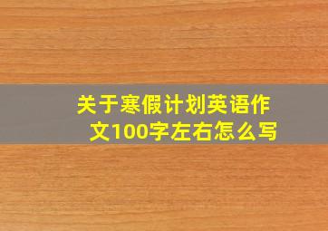 关于寒假计划英语作文100字左右怎么写