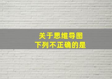 关于思维导图下列不正确的是