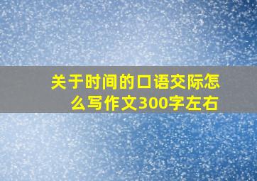 关于时间的口语交际怎么写作文300字左右