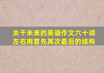 关于未来的英语作文六十词左右用首先其次最后的结构