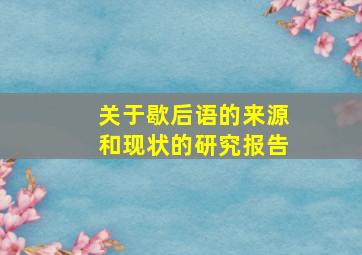 关于歇后语的来源和现状的研究报告