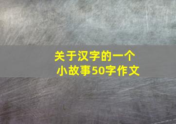 关于汉字的一个小故事50字作文