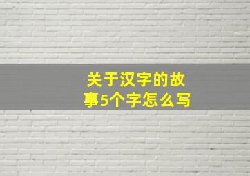 关于汉字的故事5个字怎么写