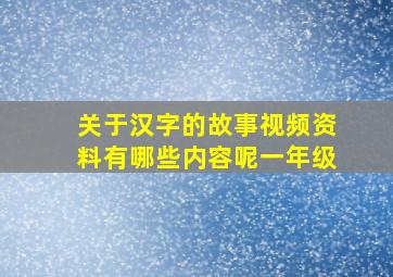 关于汉字的故事视频资料有哪些内容呢一年级