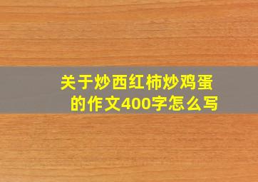 关于炒西红柿炒鸡蛋的作文400字怎么写