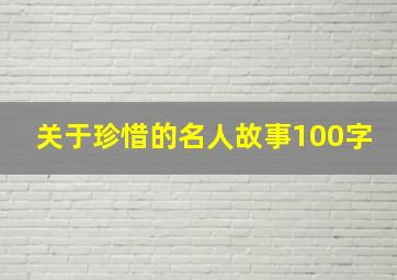 关于珍惜的名人故事100字