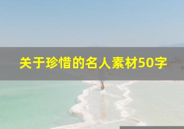 关于珍惜的名人素材50字