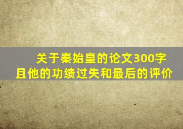 关于秦始皇的论文300字且他的功绩过失和最后的评价