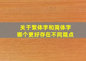 关于繁体字和简体字哪个更好存在不同观点