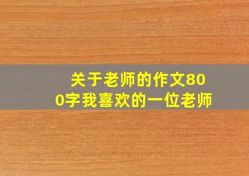 关于老师的作文800字我喜欢的一位老师