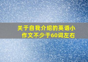 关于自我介绍的英语小作文不少于60词左右