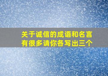 关于诚信的成语和名言有很多请你各写出三个