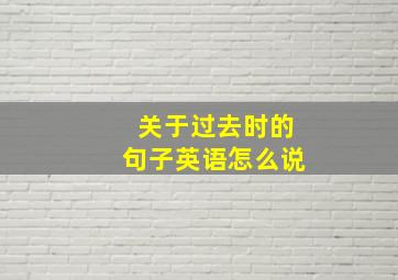 关于过去时的句子英语怎么说