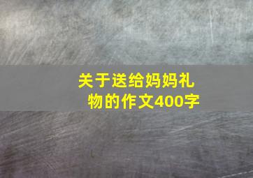 关于送给妈妈礼物的作文400字