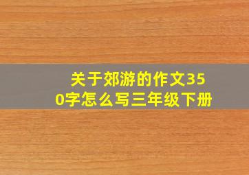 关于郊游的作文350字怎么写三年级下册