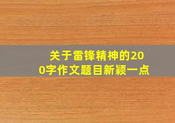 关于雷锋精神的200字作文题目新颖一点