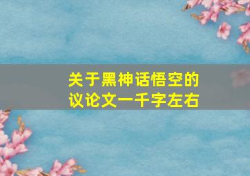 关于黑神话悟空的议论文一千字左右