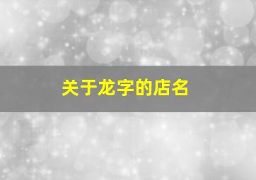 关于龙字的店名