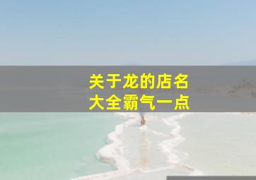 关于龙的店名大全霸气一点