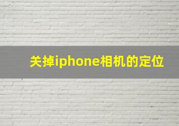 关掉iphone相机的定位