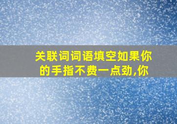 关联词词语填空如果你的手指不费一点劲,你