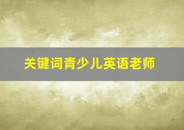 关键词青少儿英语老师