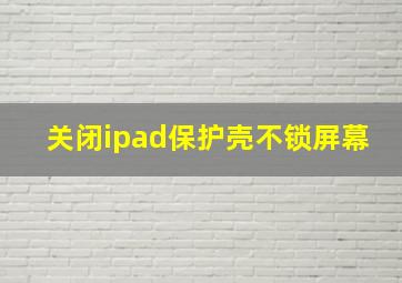 关闭ipad保护壳不锁屏幕