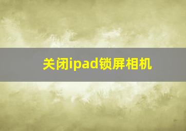 关闭ipad锁屏相机