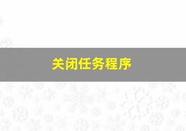 关闭任务程序