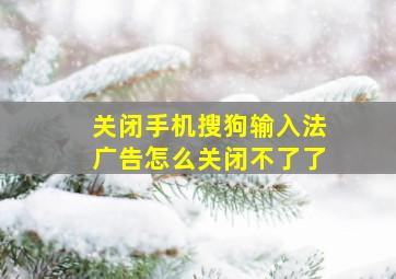 关闭手机搜狗输入法广告怎么关闭不了了