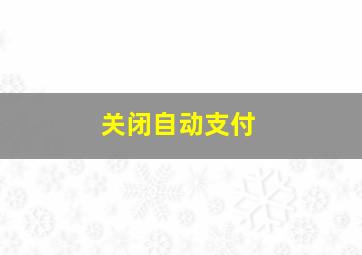 关闭自动支付