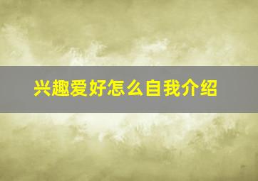 兴趣爱好怎么自我介绍